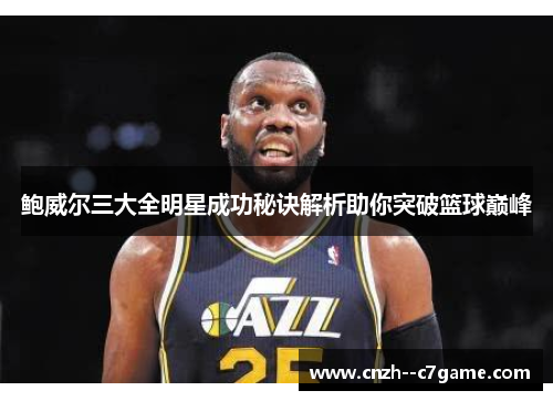 鲍威尔三大全明星成功秘诀解析助你突破篮球巅峰