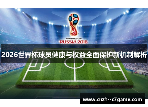 2026世界杯球员健康与权益全面保护新机制解析