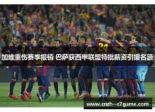 加维重伤赛季报销 巴萨获西甲联盟特批薪资引援名额