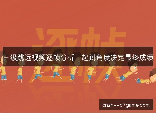 三级跳远视频逐帧分析,起跳角度决定最终成绩 三级跳远视频逐帧分析,起跳角度决定最终成绩